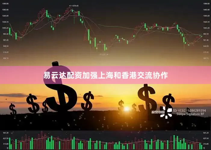 易云达配资加强上海和香港交流协作