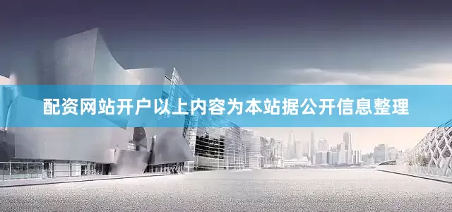 配资网站开户以上内容为本站据公开信息整理