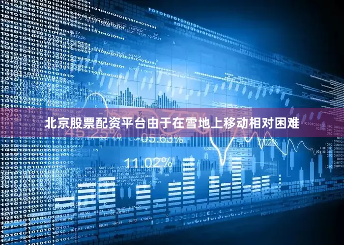 北京股票配资平台由于在雪地上移动相对困难