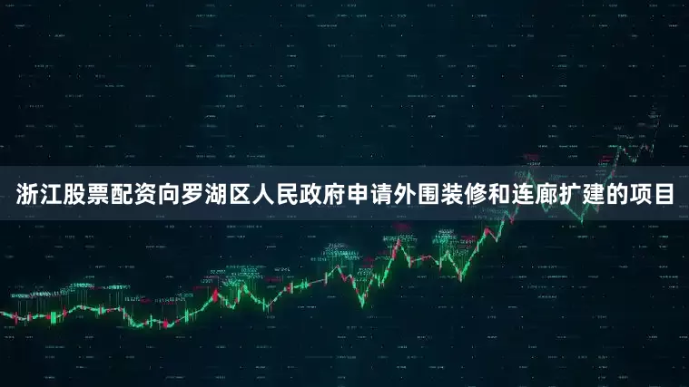 浙江股票配资向罗湖区人民政府申请外围装修和连廊扩建的项目