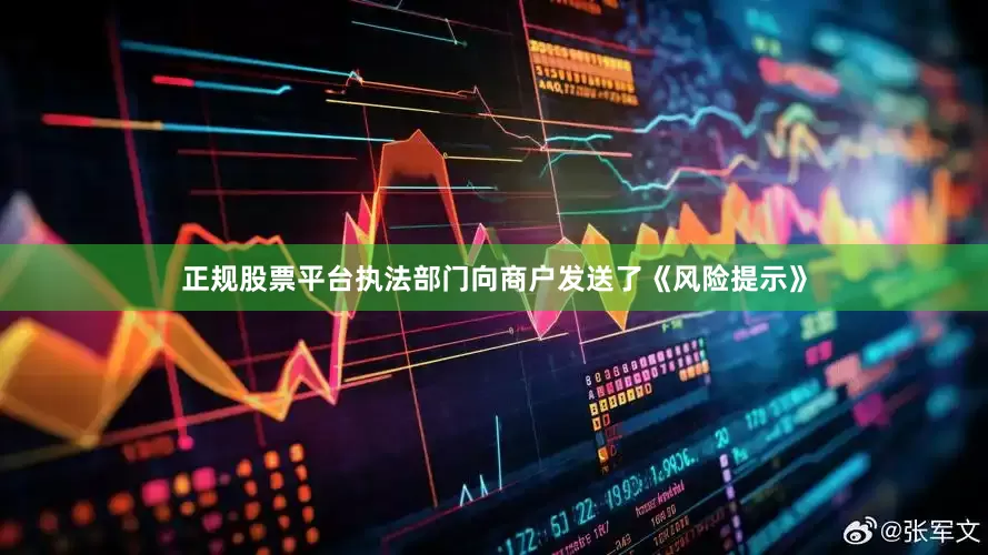 正规股票平台执法部门向商户发送了《风险提示》