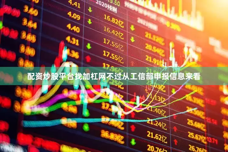 配资炒股平台找加杠网不过从工信部申报信息来看