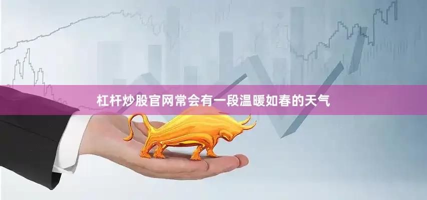 杠杆炒股官网常会有一段温暖如春的天气