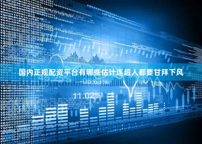 国内正规配资平台有哪些估计连超人都要甘拜下风