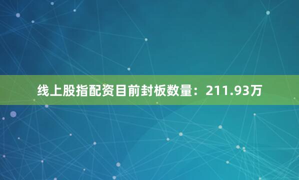 线上股指配资目前封板数量：211.93万