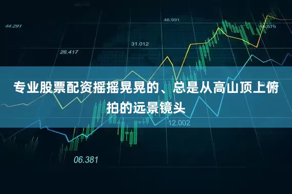 专业股票配资摇摇晃晃的、总是从高山顶上俯拍的远景镜头