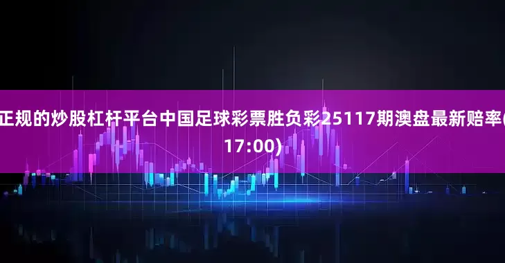 正规的炒股杠杆平台中国足球彩票胜负彩25117期澳盘最新赔率(17:00)