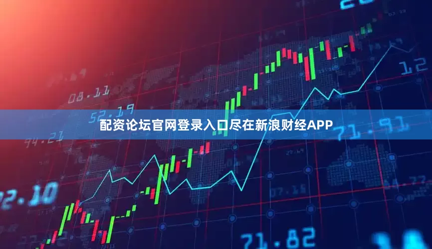 配资论坛官网登录入口尽在新浪财经APP
